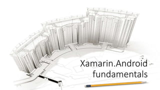Xamarin.Android
fundamentals
 