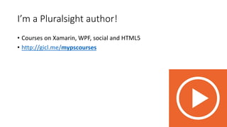 I’m a Pluralsight author!
• Courses on Xamarin, WPF, social and HTML5
• http://gicl.me/mypscourses
 