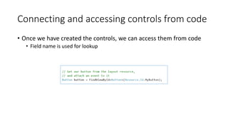 Connecting and accessing controls from code
• Once we have created the controls, we can access them from code
• Field name is used for lookup
 