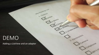 DEMO
Adding a ListView and an adapter
 