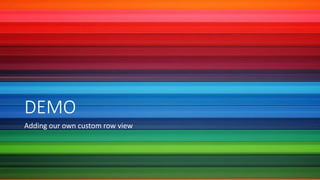 DEMO
Adding our own custom row view
 