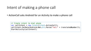 Intent of making a phone call
• ActionCall asks Android for an Activity to make a phone call
 