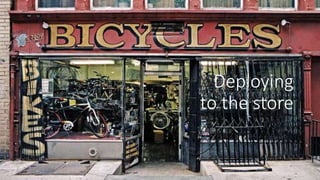 Deploying
to the store
 