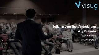Building your first Android app
using Xamarin
Gill Cleeren
@gillcleeren
 