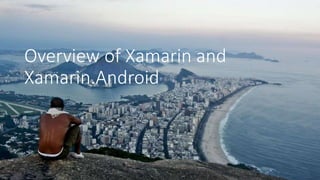 Overview of Xamarin and
Xamarin.Android
 