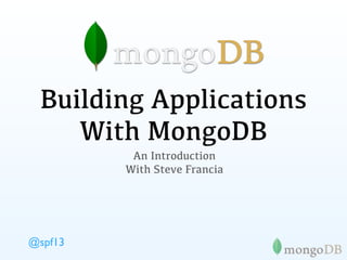 Building Applications
    With MongoDB
          An Introduction
         With Steve Francia




@spf13
 