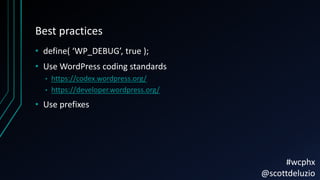 Best practices
• define( ‘WP_DEBUG’, true );
• Use WordPress coding standards
• https://codex.wordpress.org/
• https://dev...