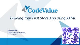 Building Your First Store App using XAML
Tamir Dresher
Senior Software Architect
January 27, 2014

 