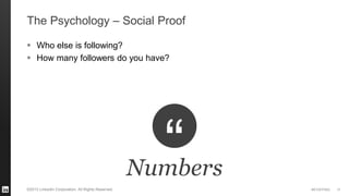 #STAFFING©2013 LinkedIn Corporation. All Rights Reserved.
The Psychology – Social Proof
 Who else is following?
 How many followers do you have?
17
Numbers
 
