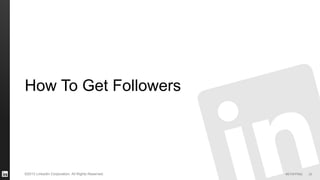 #STAFFING©2013 LinkedIn Corporation. All Rights Reserved.
How To Get Followers
25
 