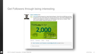 #STAFFING©2013 LinkedIn Corporation. All Rights Reserved. 27
Get Followers through being interesting
 