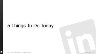 #STAFFING©2013 LinkedIn Corporation. All Rights Reserved.
5 Things To Do Today
42
 
