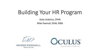 Building Your HR Program
Katie Ardeline, CPHR
Mike Pownall, DVM, MBA
 