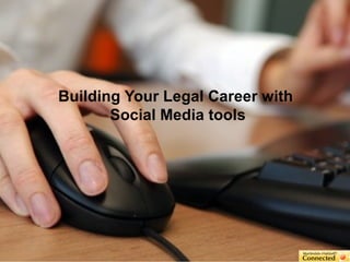 Building Your Legal Career with
Social Media tools
 