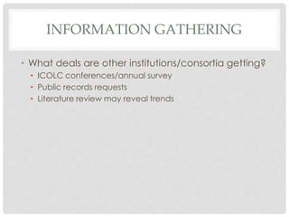 INFORMATION GATHERING
• What deals are other institutions/consortia getting?
• ICOLC conferences/annual survey
• Public records requests
• Literature review may reveal trends
 