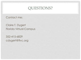 QUESTIONS?
Contact me:
Claire T. Dygert
Florida Virtual Campus
352-415-6829
cdygert@flvc.org
 