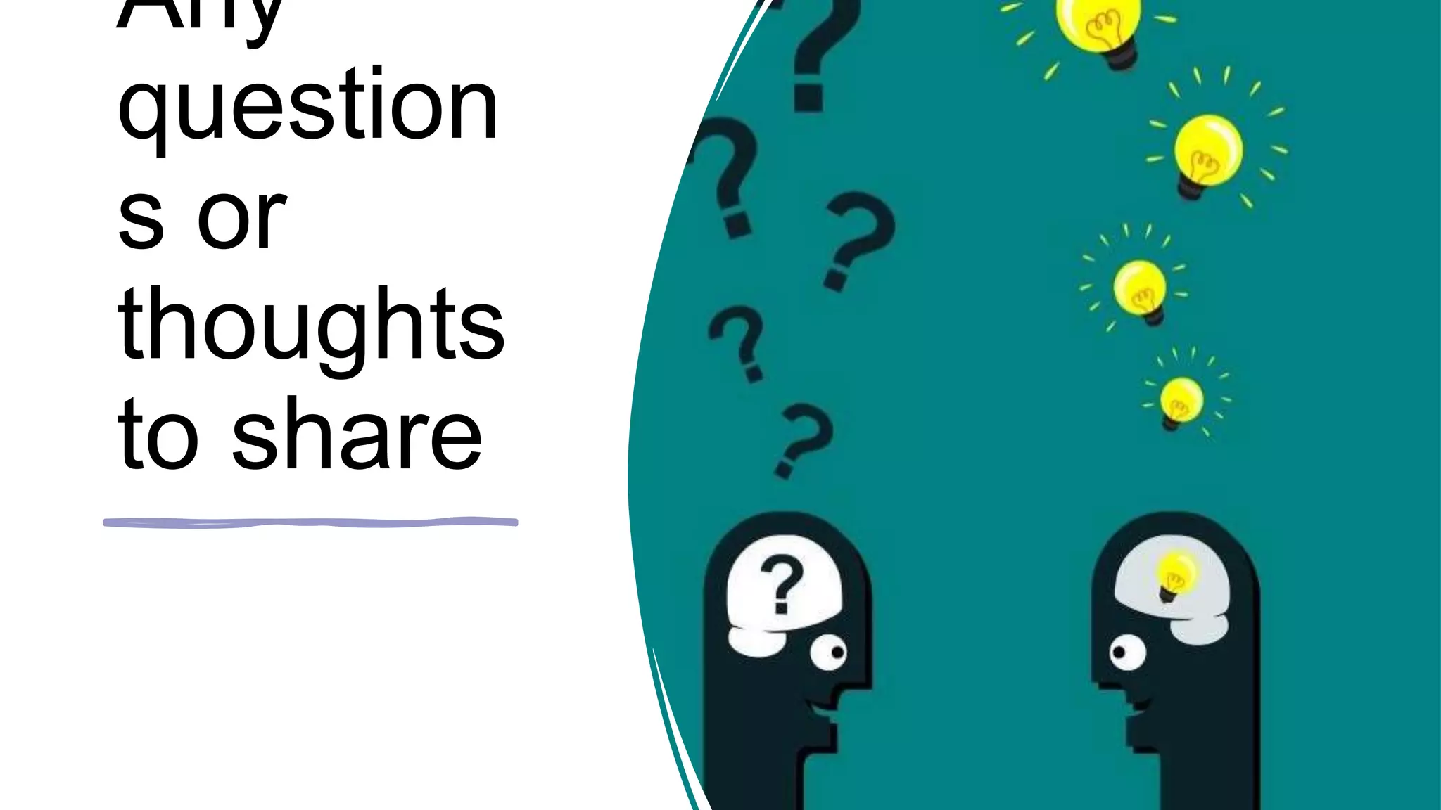 Any
question
s or
thoughts
to share