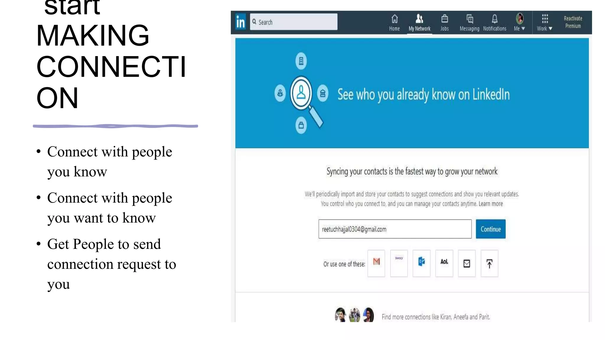 start
MAKING
CONNECTI
ON
• Connect with people
you know
• Connect with people
you want to know
• Get People to send
connection request to
you