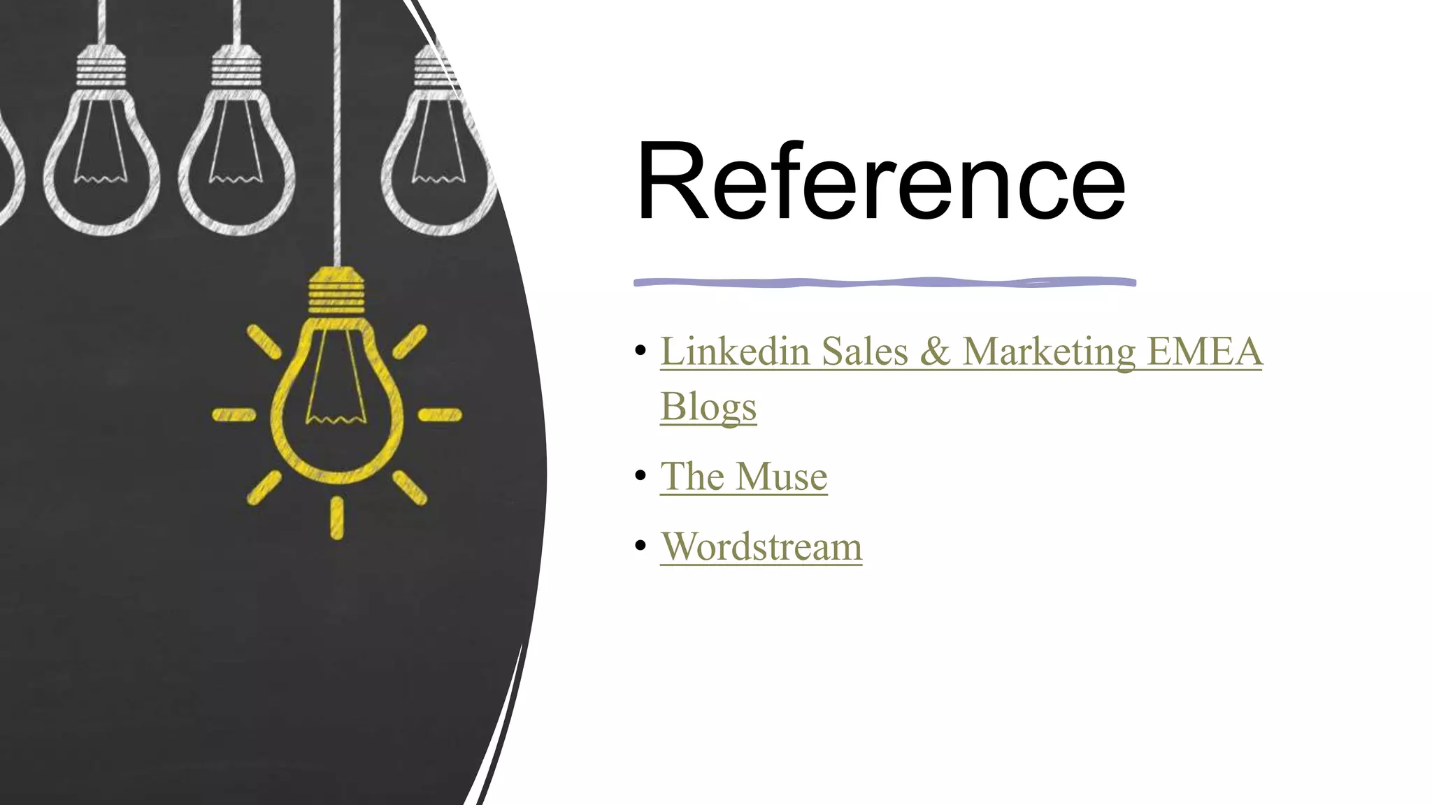 Reference
• Linkedin Sales & Marketing EMEA
Blogs
• The Muse
• Wordstream
