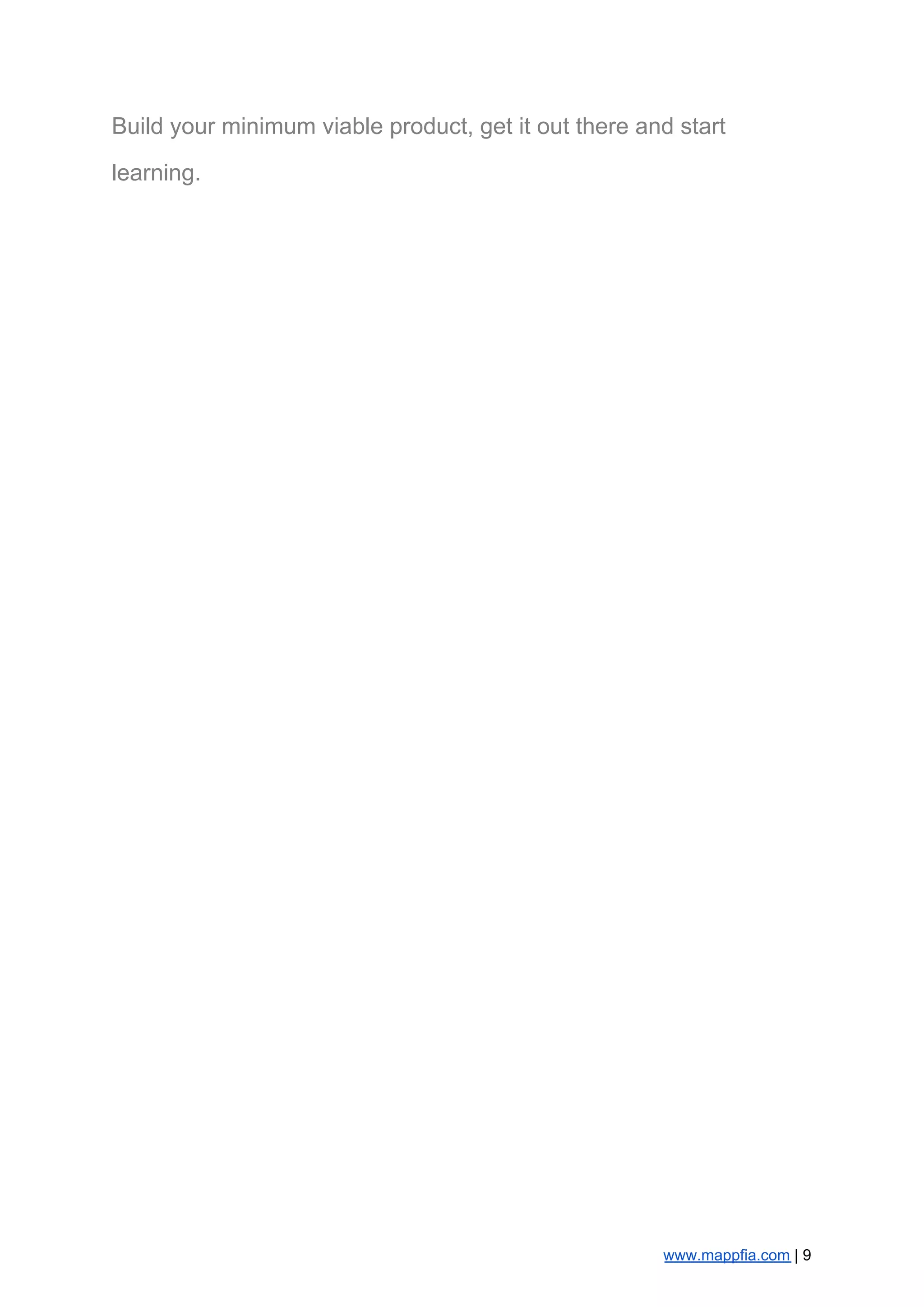 Build your minimum viable product, get it out there and start
learning.
www.mappfia.com​ | 9
 