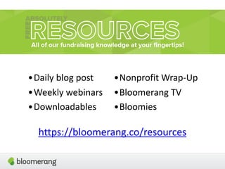https://bloomerang.co/resources
•Nonprofit Wrap-Up
•Bloomerang TV
•Bloomies
•Daily blog post
•Weekly webinars
•Downloadables
 