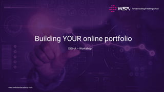 www.webstackacademy.com
www.webstackacademy.com
Building YOUR online portfolio
DISHA – Workshop
 