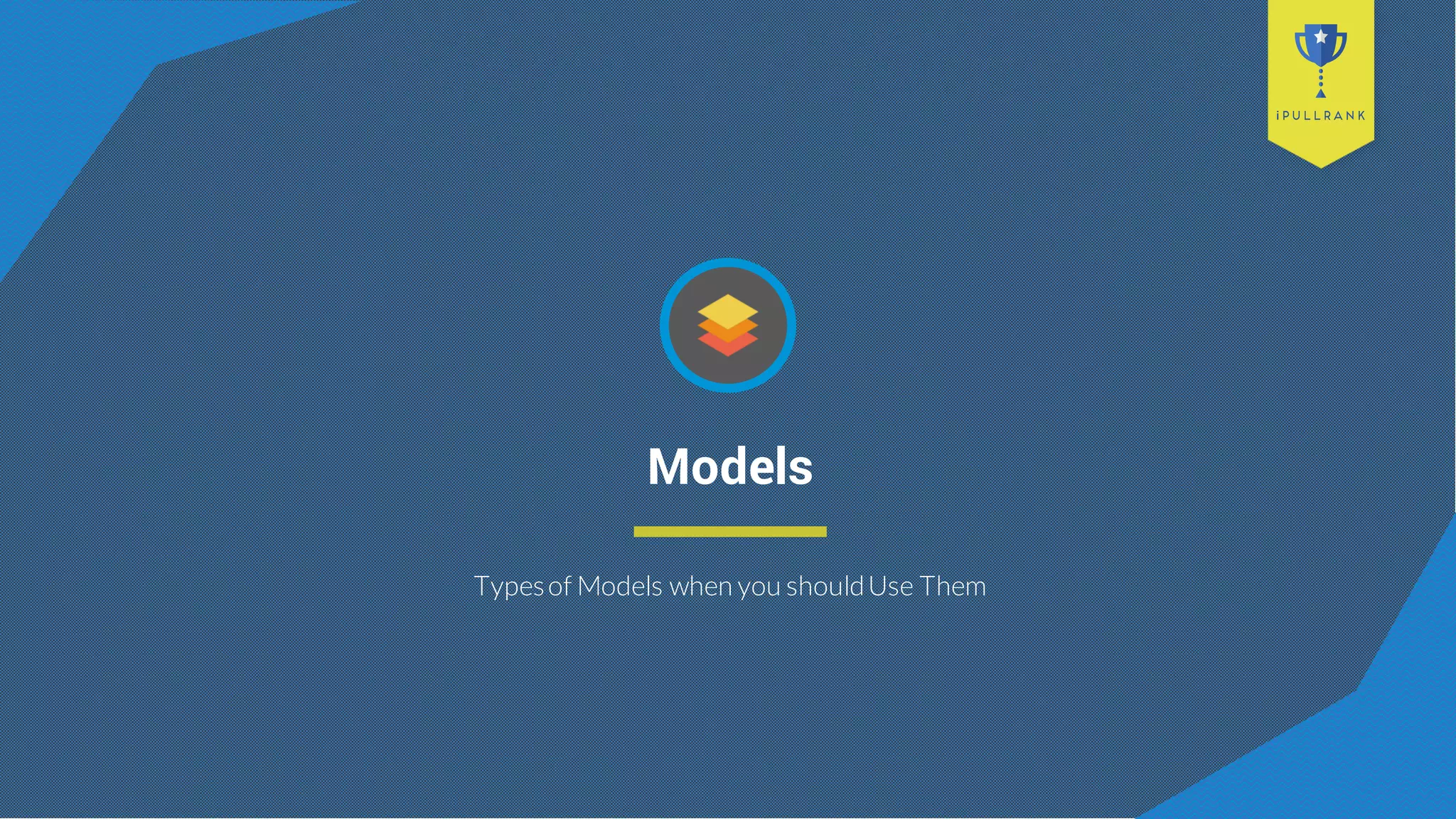 Models
Typesof Models when you shouldUse Them
 