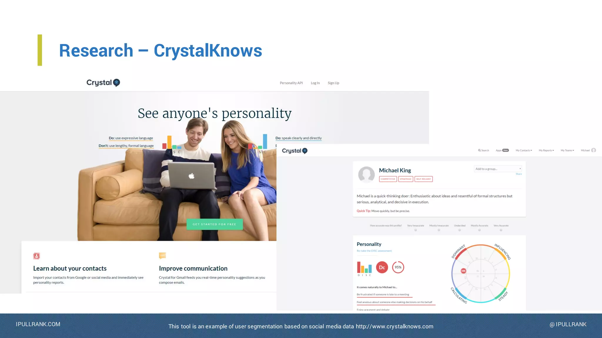 IPULLRANK.COM @ IPULLRANK
Research – CrystalKnows
This tool is an example of user segmentation based on social media data http://www.crystalknows.com
 