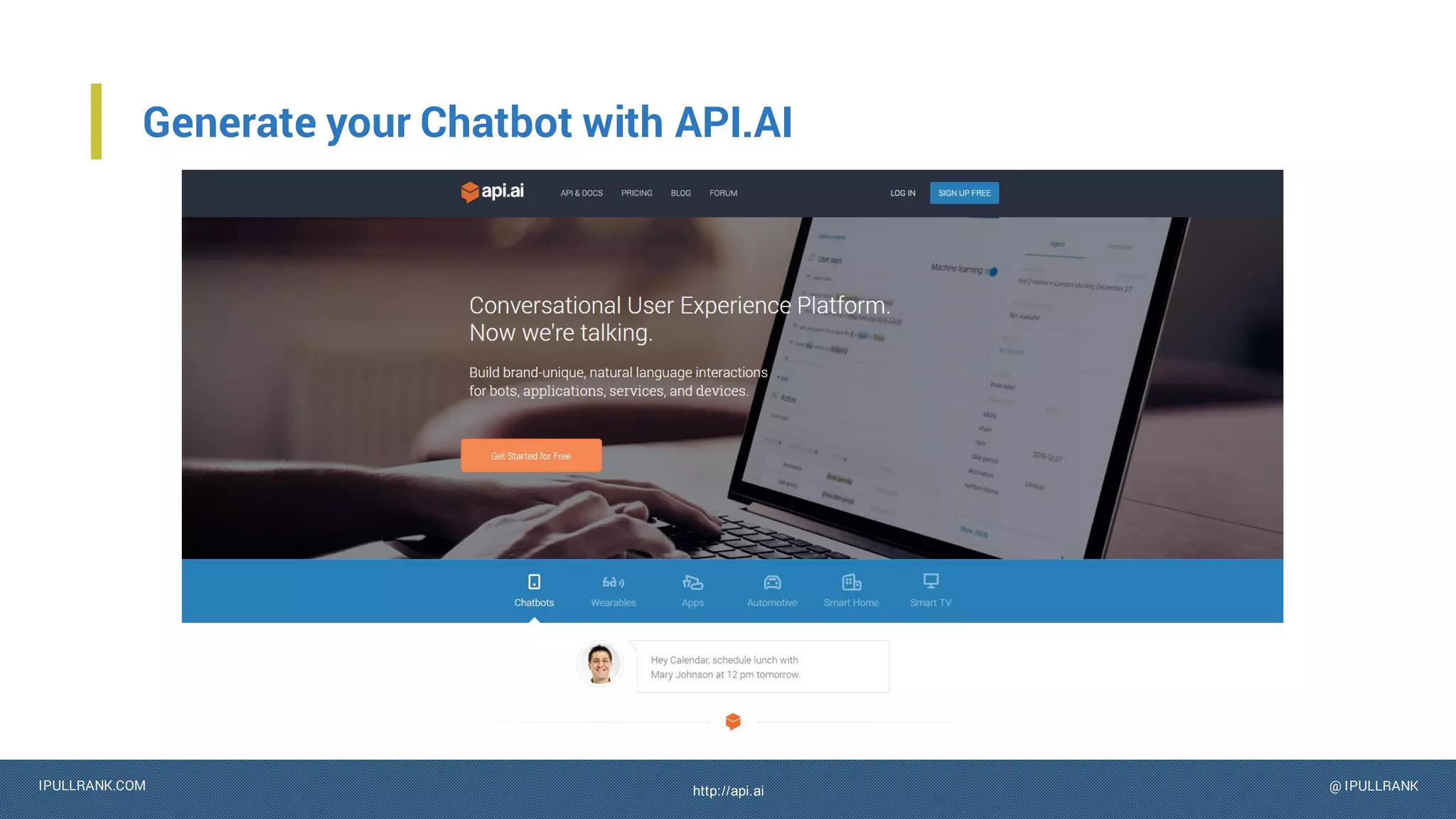 IPULLRANK.COM @ IPULLRANK
Generate your Chatbot with API.AI
http://api.ai
 