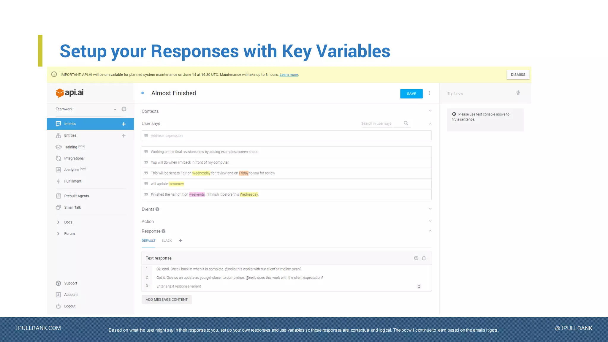 IPULLRANK.COM @ IPULLRANK
Setup your Responses with Key Variables
Based on what the user mightsay in their response to you, setup your own responses and use variables so those responses are contextual and logical. The botwill continue to learn based on the emails itgets.
 