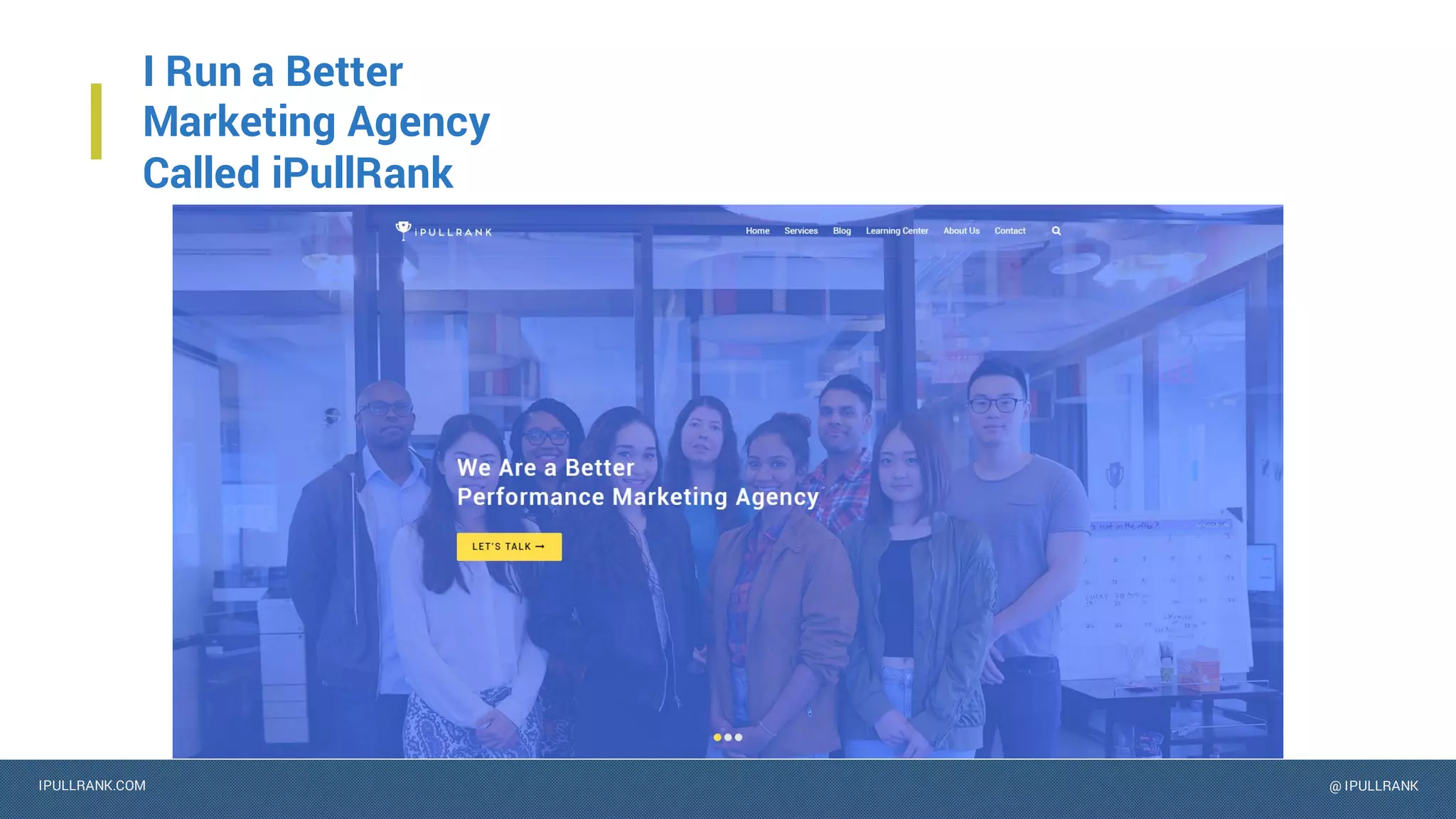 IPULLRANK.COM @ IPULLRANK
I Run a Better
Marketing Agency
Called iPullRank
 