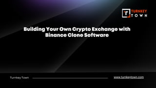 Turnkey Town
Building Your Own Crypto Exchange with
Binance Clone Software
www.turnkeytown.com
 