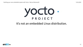 13.03.2020Building your own embedded system with Yocto • Marius Meisenzahl
It’s not an embedded Linux distribution.
25
 