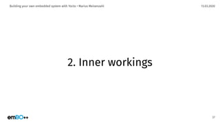 13.03.2020Building your own embedded system with Yocto • Marius Meisenzahl
2. Inner workings
37
 