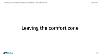 13.03.2020Building your own embedded system with Yocto • Marius Meisenzahl
Leaving the comfort zone
48
 