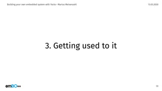 13.03.2020Building your own embedded system with Yocto • Marius Meisenzahl
3. Getting used to it
58
 