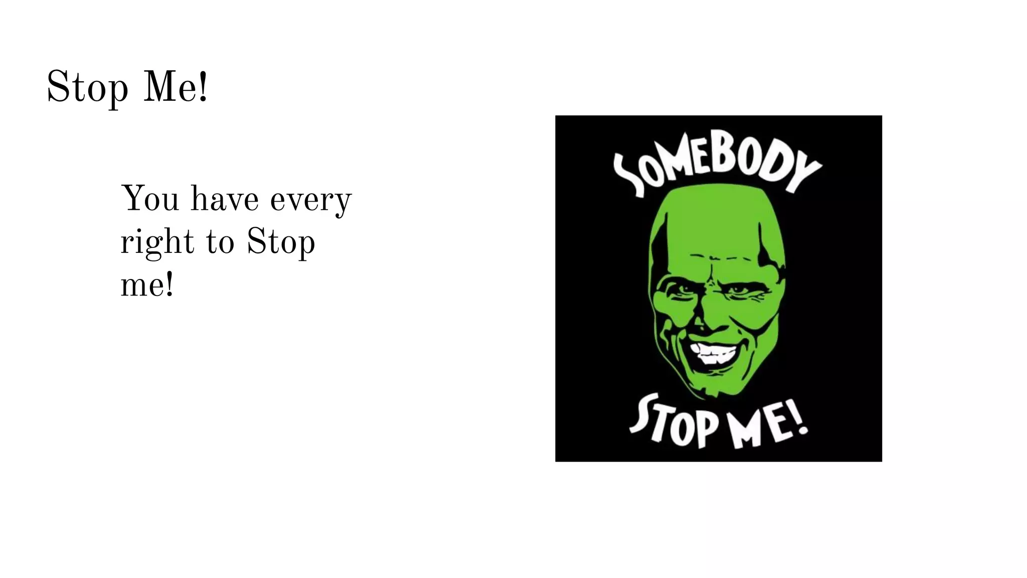 Stop Me! You have every right to Stop me! 
