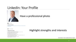 LinkedIn: Your Profile
Have a professional photo
CareerBuilder “2015 Candidate Behavior Report”
Highlight strengths and interests
26
 