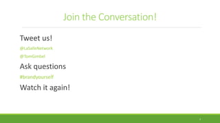Join the Conversation!
Tweet us!
@LaSalleNetwork
@TomGimbel
Ask questions
#brandyourself
Watch it again!
3
 