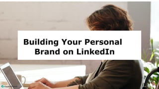 Building Your Personal
Brand on LinkedIn
 