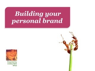 Building your
      personal brand




Presented by
Lindsey Mark
       @linji
 