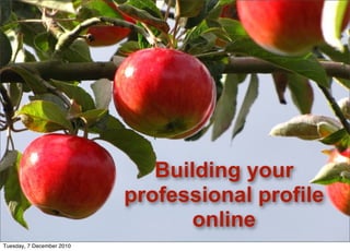 Building your
                           professional profile
                                 online
Tuesday, 7 December 2010
 
