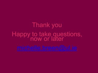 Thank you
Happy to take questions,
now or later
michelle.breen@ul.ie
 