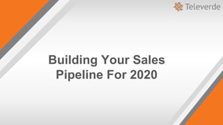 Building Your Sales
Pipeline For 2020
 