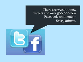 There are 350,000 new
Tweets and over 500,000 new
Facebook comments –
Every minute.

#pmlabs
@bryankramer

 