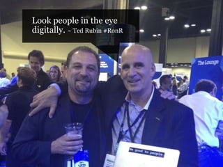 Look people in the eye
digitally. ~ Ted Rubin #RonR

#pmlabs
@bryankramer

 