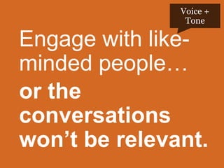 Voice +
Tone

Engage with likeminded people…
or the
conversations
won’t be relevant.
#pmlabs
@bryankramer

 