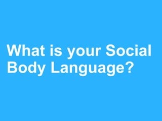 What is your Social
Body Language?
#pmlabs
@bryankramer

 