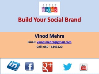 Build Your Social Brand
Vinod Mehra
Email: vinod.mehra@gmail.com
 