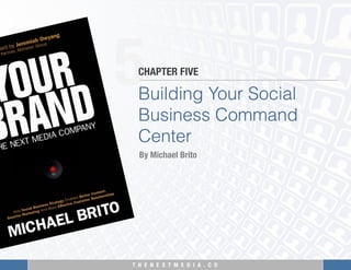 T H E N E X T M E D I A . C O 
5
Building Your Social
Business Command
Center
CHAPTER FIVE
By Michael Brito
 